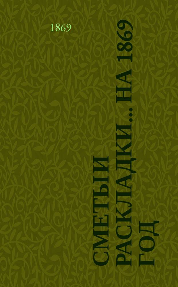 [Сметы и раскладки]... ... на 1869 год