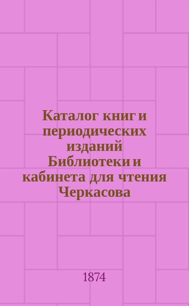Каталог книг и периодических изданий Библиотеки и кабинета для чтения Черкасова
