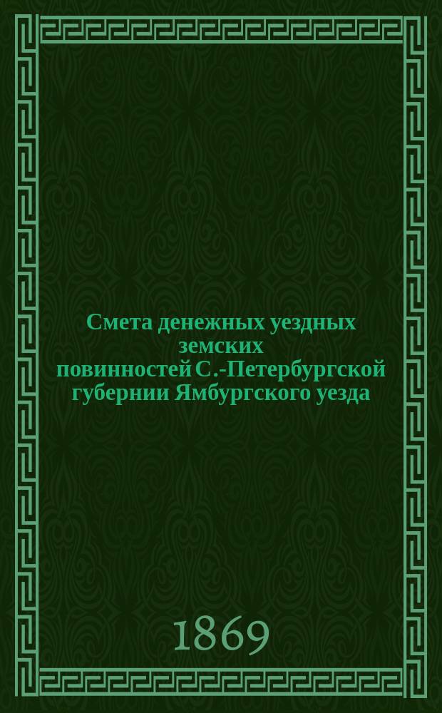 Смета денежных уездных земских повинностей С.-Петербургской губернии Ямбургского уезда... ... на 1870 год