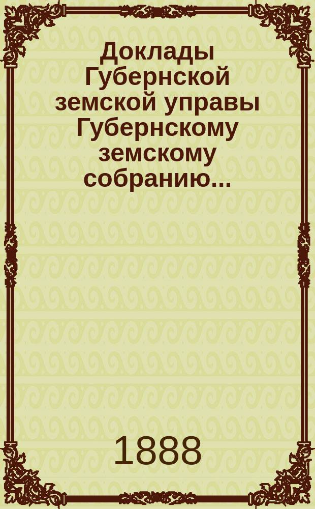 Доклады Губернской земской управы Губернскому земскому собранию.. : [Сборники докладов по разным вопросам. ... Экстренному... 6-го июля 1888 г.