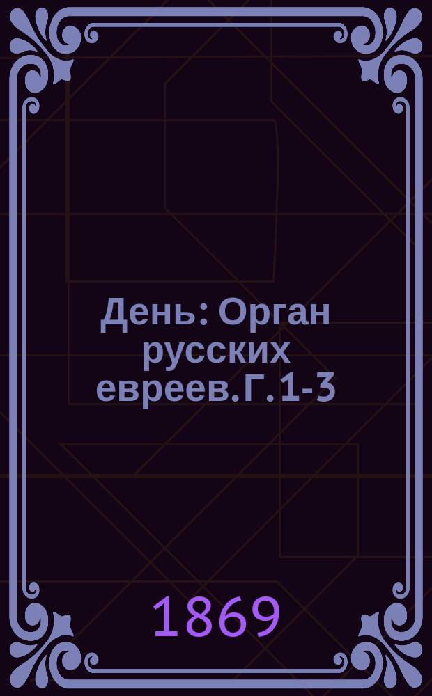 День : Орган русских евреев. Г. 1-3