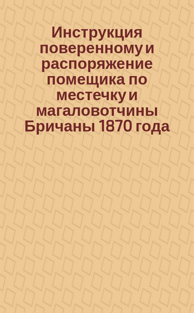 Инструкция поверенному и распоряжение помещика по местечку и магаловотчины Бричаны 1870 года, января 1-го дня
