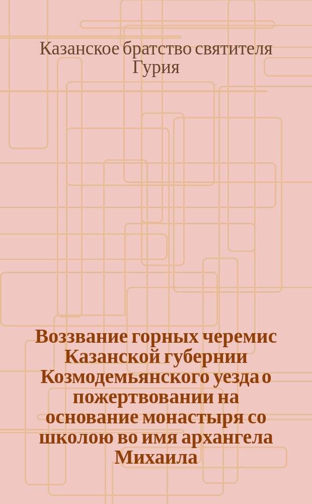 Воззвание [горных черемис Казанской губернии Козмодемьянского уезда о пожертвовании на основание монастыря со школою во имя архангела Михаила]