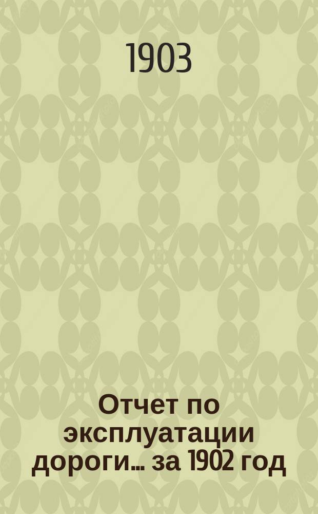 Отчет по эксплуатации дороги... за 1902 год