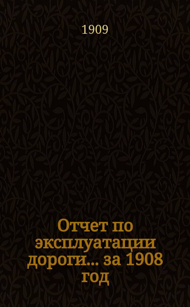 Отчет по эксплуатации дороги... за 1908 год