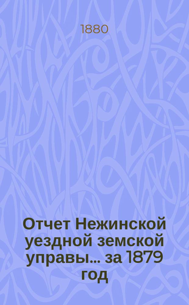 Отчет Нежинской уездной земской управы... ... за 1879 год