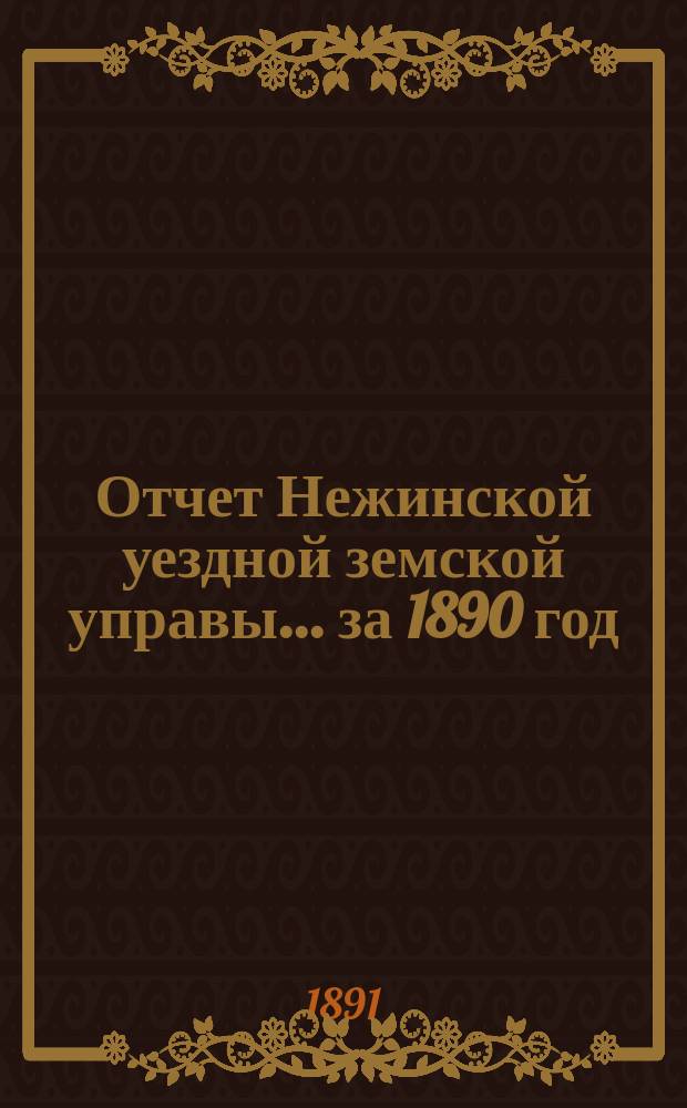 Отчет Нежинской уездной земской управы... ... за 1890 год