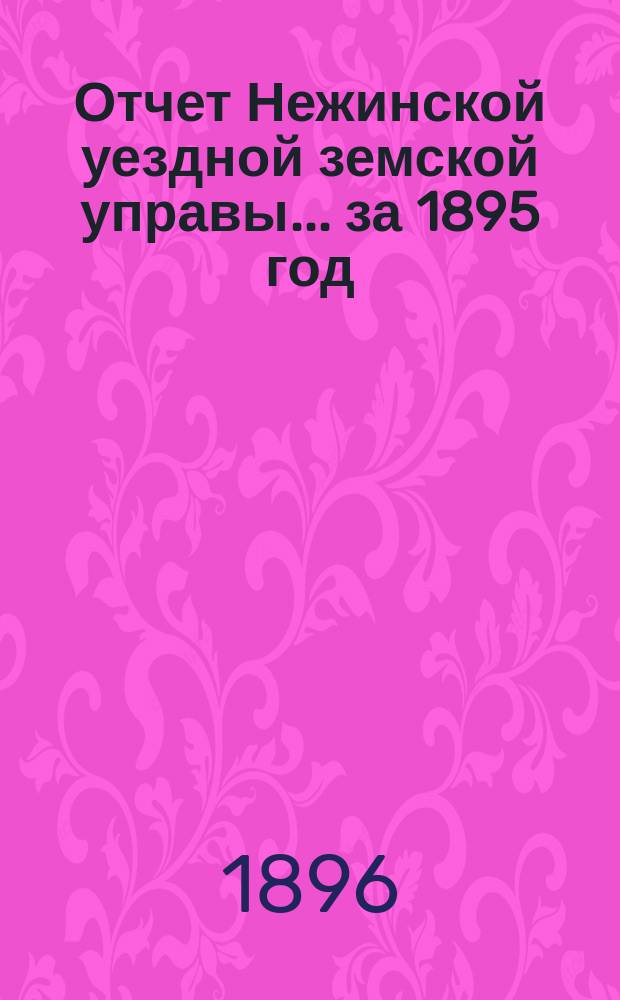 Отчет Нежинской уездной земской управы... ... за 1895 год