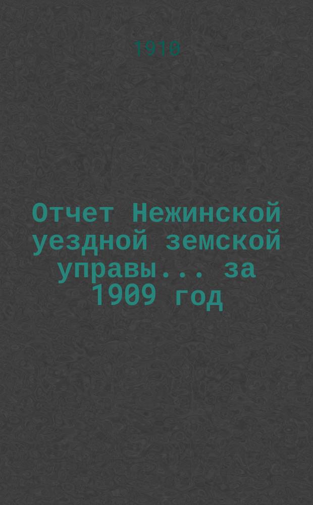 Отчет Нежинской уездной земской управы... ... за 1909 год