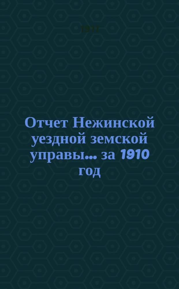 Отчет Нежинской уездной земской управы... ... за 1910 год