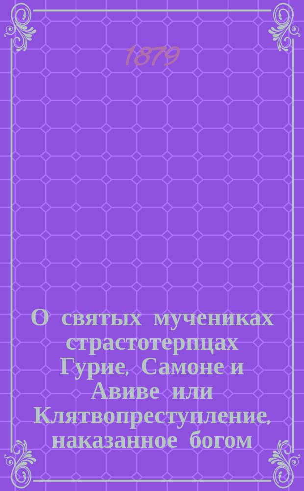 О святых мучениках страстотерпцах Гурие, Самоне и Авиве или Клятвопреступление, наказанное богом