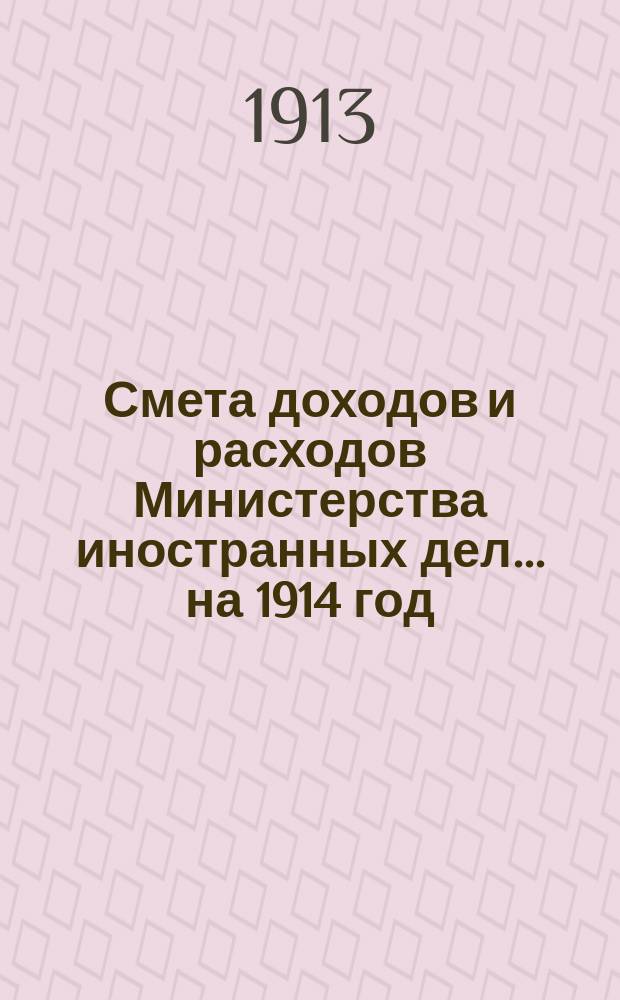 Смета доходов и расходов Министерства иностранных дел... на 1914 год
