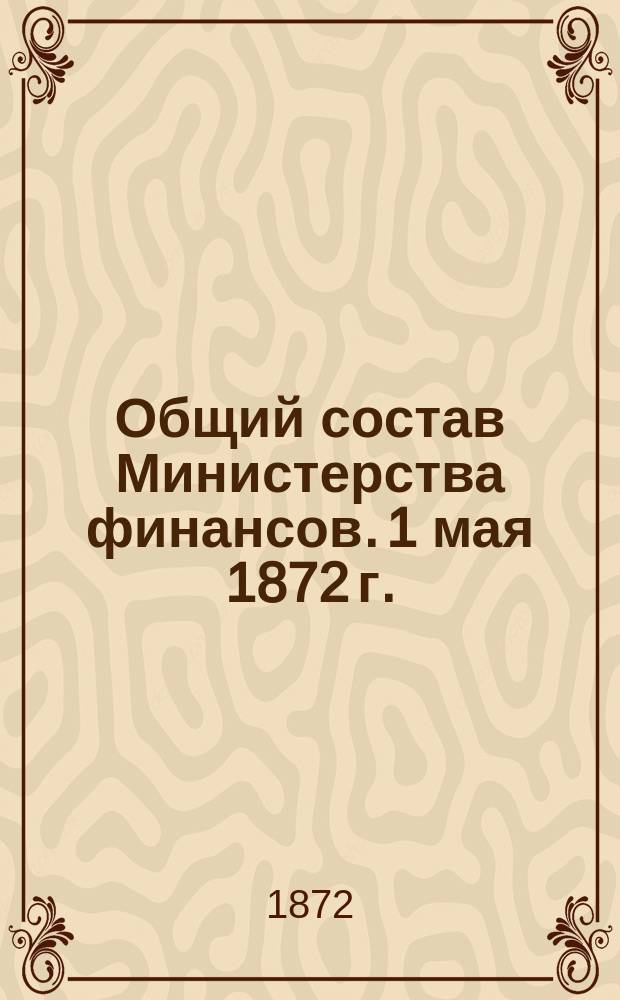Общий состав Министерства финансов. 1 мая 1872 г.