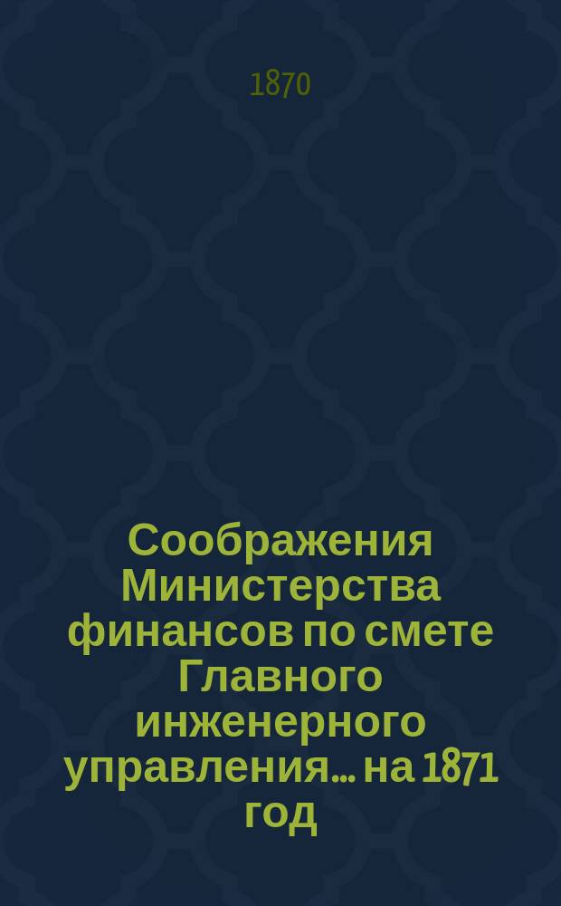 Соображения Министерства финансов по смете Главного инженерного управления... ... на 1871 год