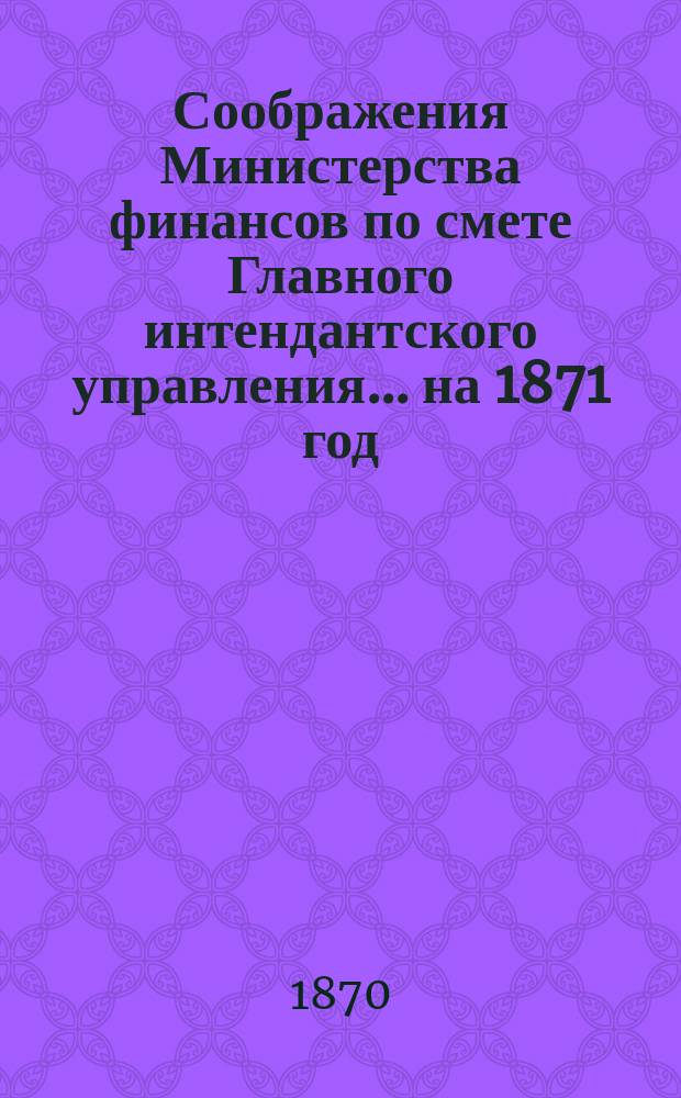 Соображения Министерства финансов по смете Главного интендантского управления... ... на 1871 год