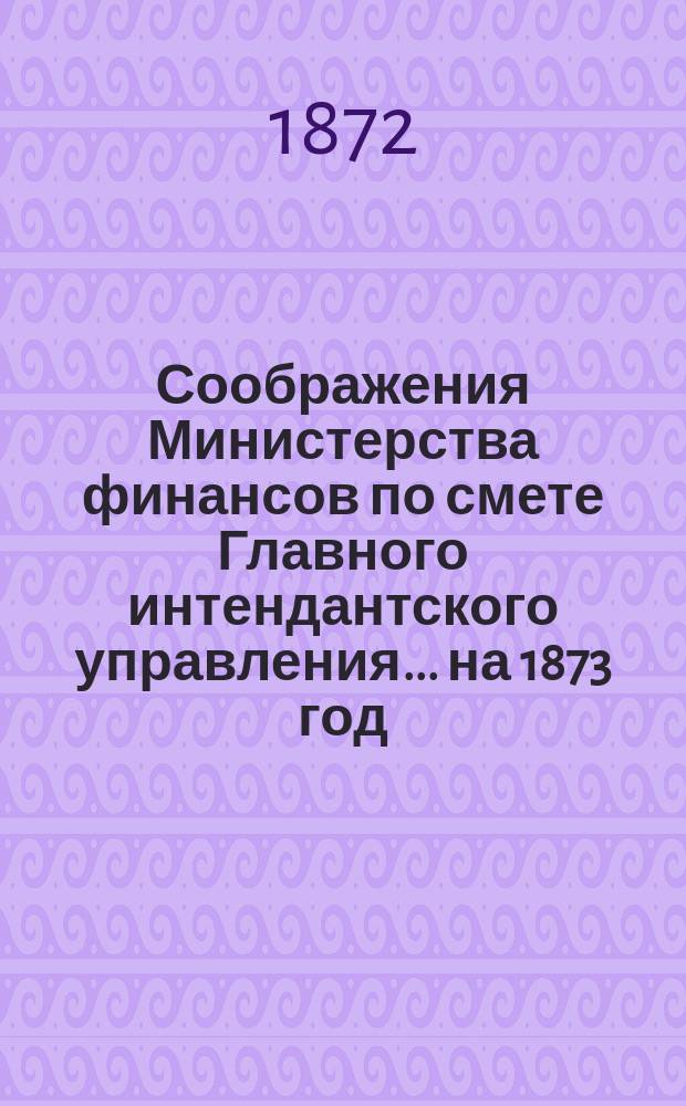 Соображения Министерства финансов по смете Главного интендантского управления... ... на 1873 год