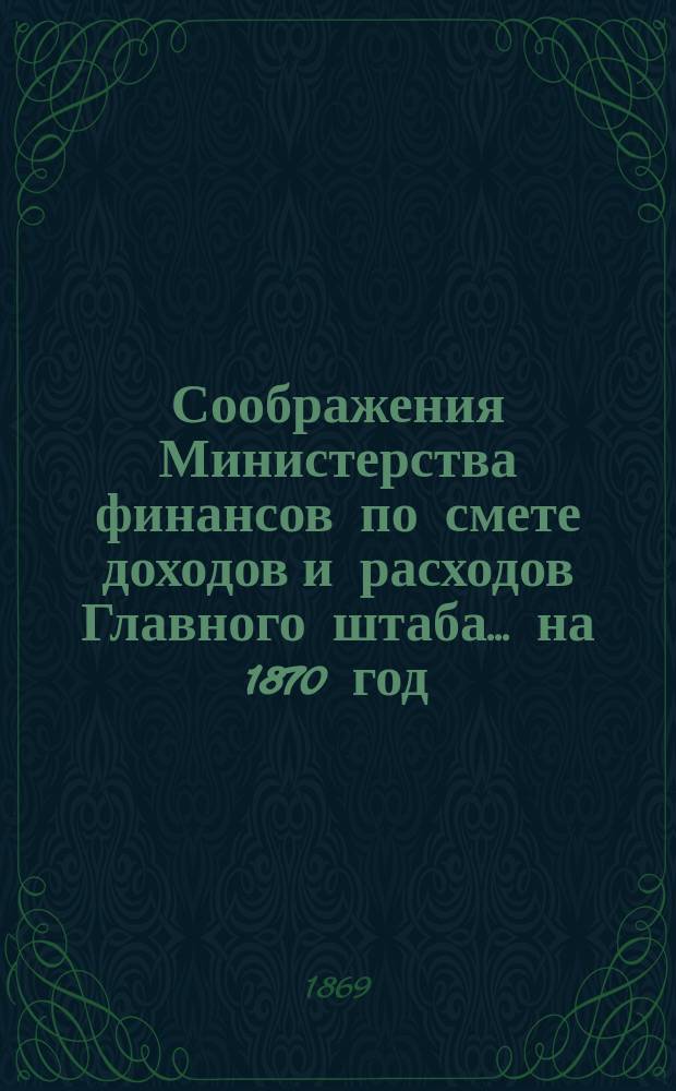 Соображения Министерства финансов по смете доходов и расходов Главного штаба. ... на 1870 год