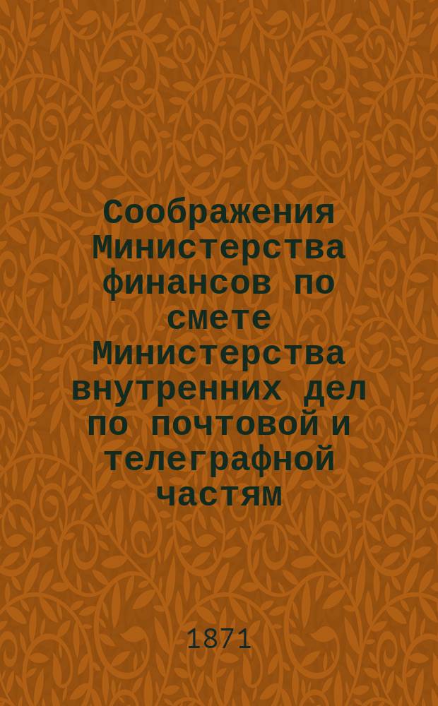 Соображения Министерства финансов по смете Министерства внутренних дел по почтовой и телеграфной частям... ... на 1872 год