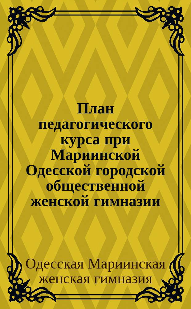 План педагогического курса при Мариинской Одесской городской общественной женской гимназии