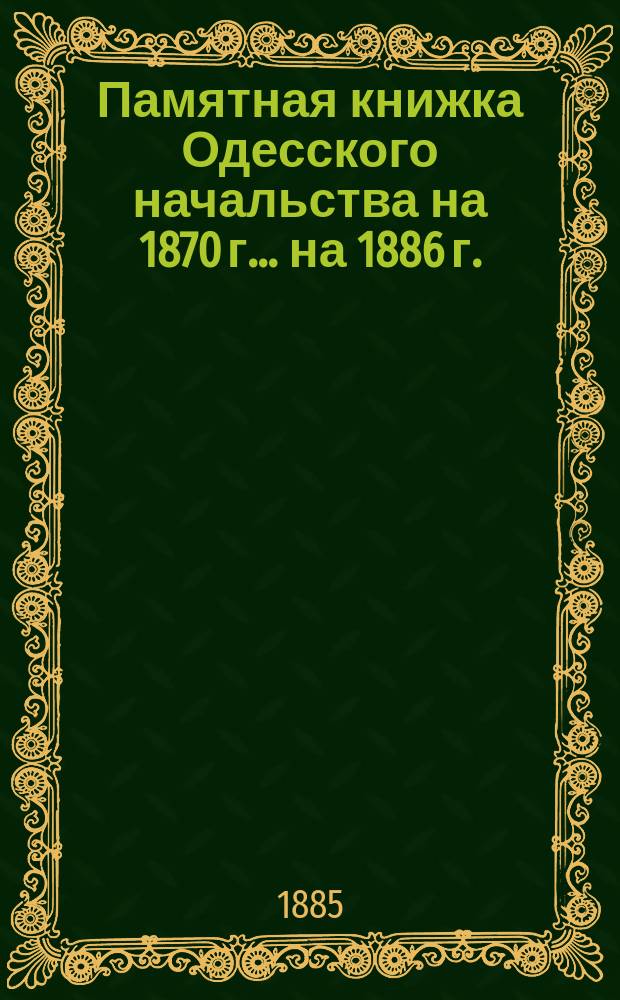 Памятная книжка Одесского начальства на 1870 г. ... на 1886 г.