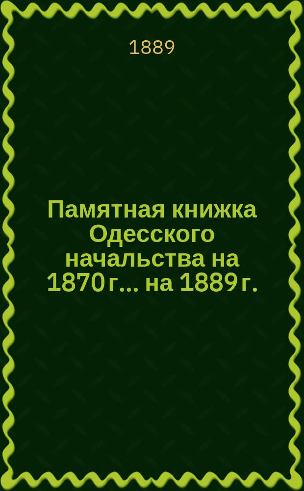 Памятная книжка Одесского начальства на 1870 г. ... на 1889 г.
