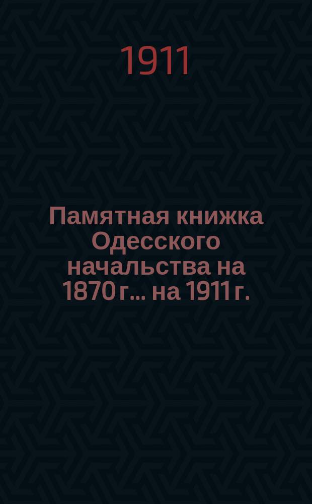 Памятная книжка Одесского начальства на 1870 г. ... на 1911 г.