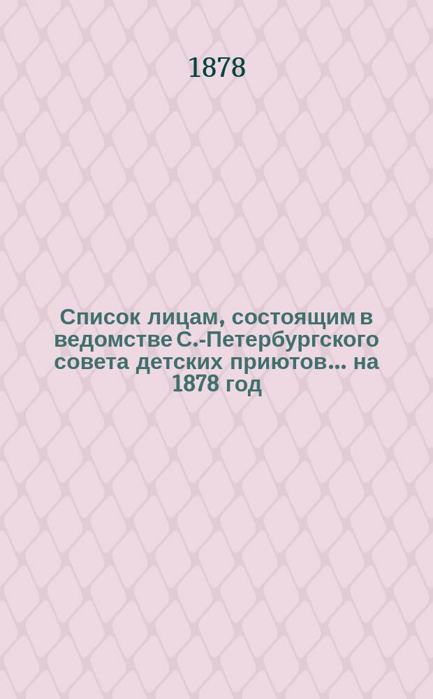 Список лицам, состоящим в ведомстве С.-Петербургского совета детских приютов... ... [на] 1878 год