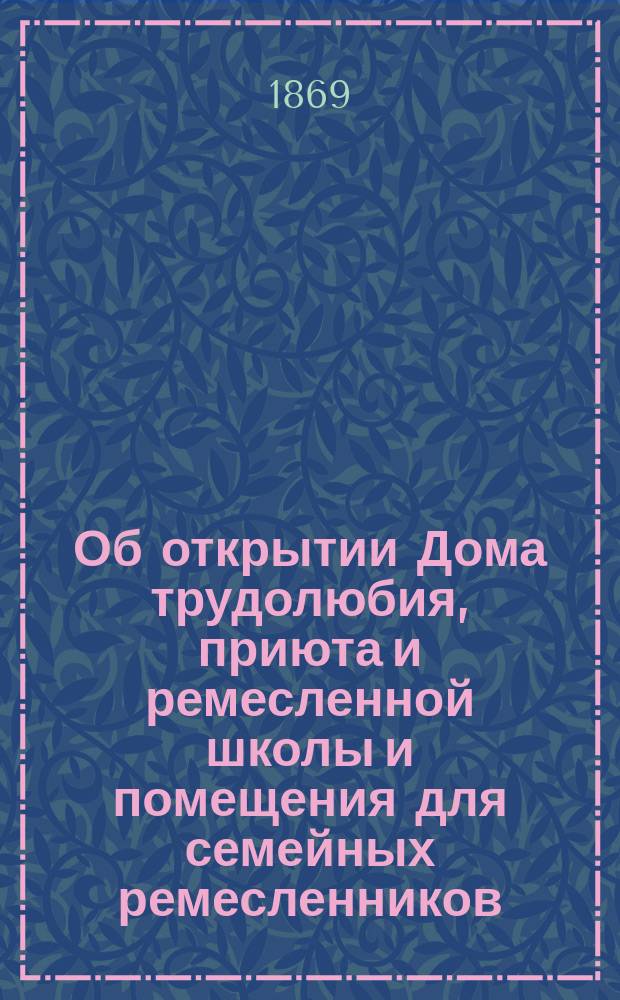 [Об открытии Дома трудолюбия, приюта и ремесленной школы и помещения для семейных ремесленников]