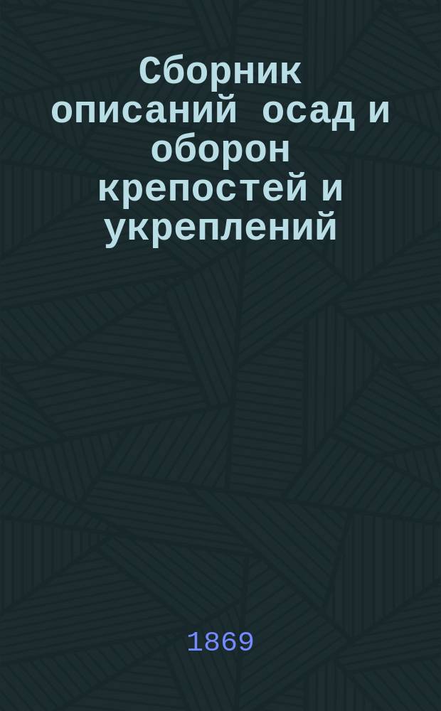 Сборник описаний осад и оборон крепостей и укреплений : Вып. 1