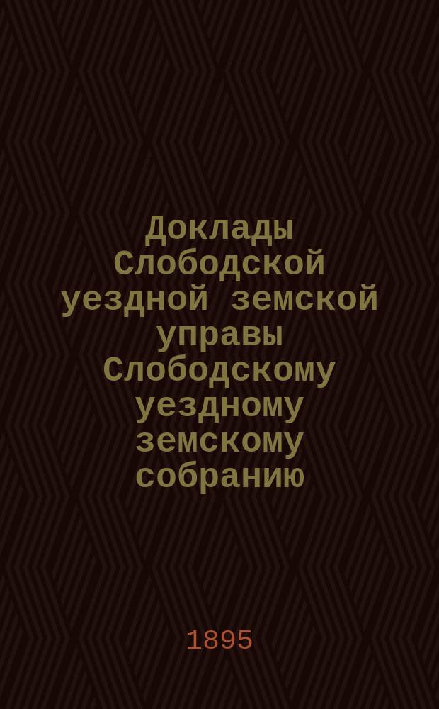 Доклады Слободской уездной земской управы Слободскому уездному земскому собранию... XXIX очередной сессии : XXIX очередной сессии. По уездной оценочной комиссии