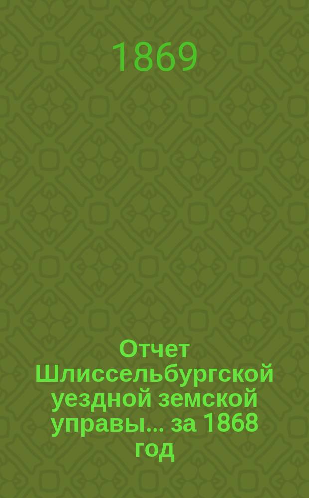 Отчет Шлиссельбургской уездной земской управы... ... за 1868 год