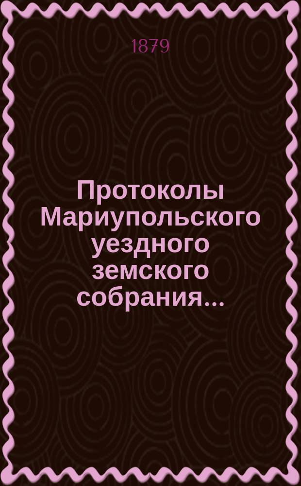 Протоколы Мариупольского уездного земского собрания...