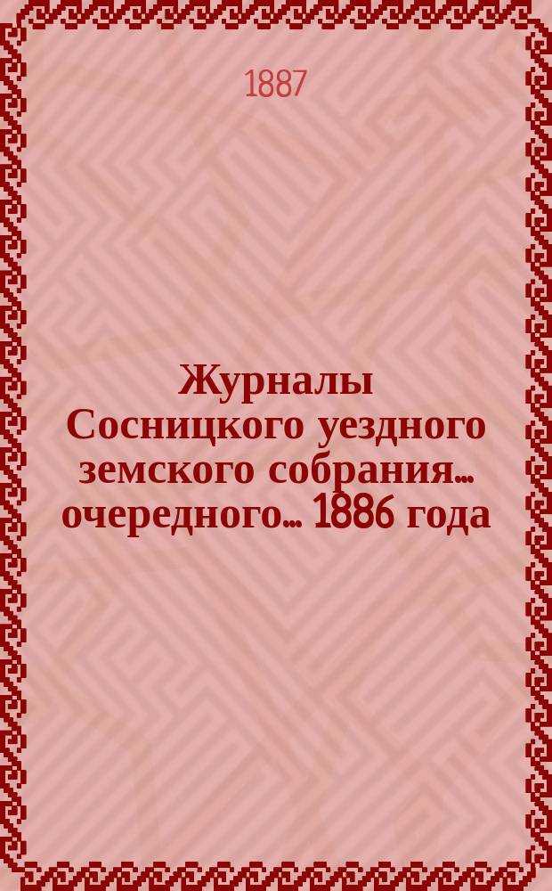 Журналы Сосницкого уездного земского собрания... очередного... 1886 года