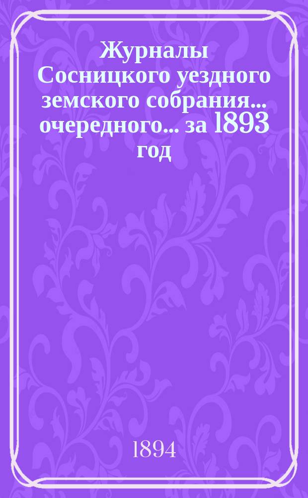 Журналы Сосницкого уездного земского собрания... [очередного]... за 1893 год