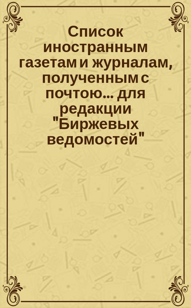 Список иностранным газетам и журналам, полученным с почтою... для редакции "Биржевых ведомостей". ... дня 1869 года