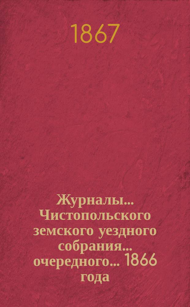 Журналы... Чистопольского земского уездного собрания. ... очередного... 1866 года