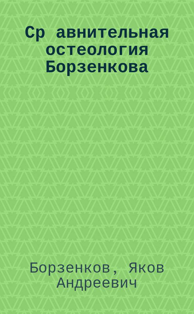 Ср[авнительная] остеология Борзенкова