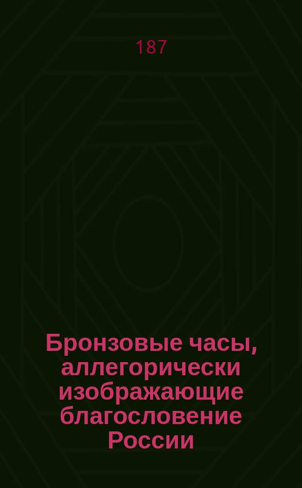 Бронзовые часы, аллегорически изображающие благословение России