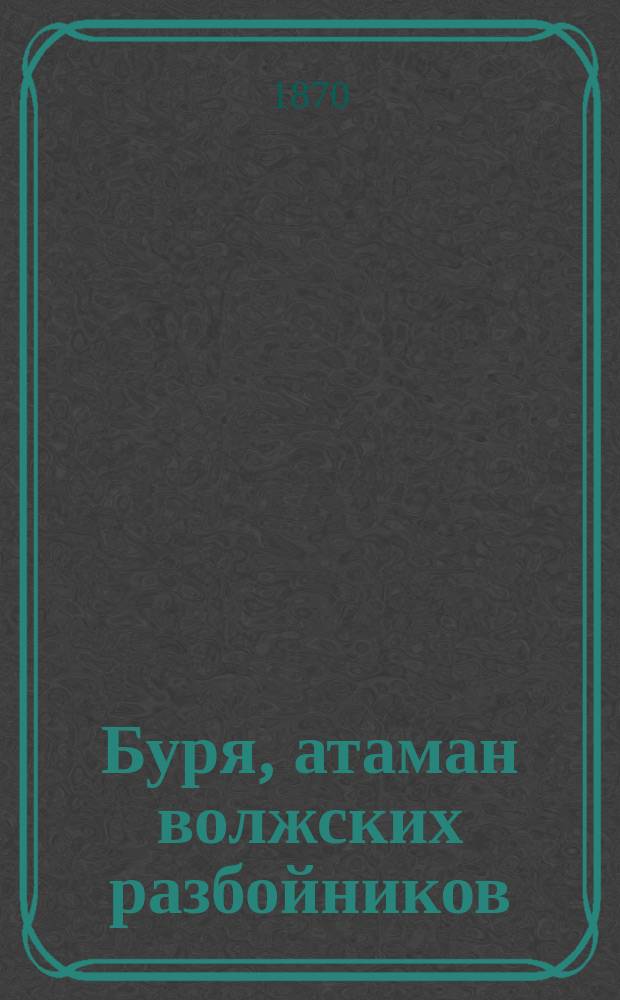Буря, атаман волжских разбойников : Повесть, заимствованная из рассказов о темных людях и их деяниях в первой четверти нашего столетия В 3-х ч. Ч. 1-3. Ч. 2