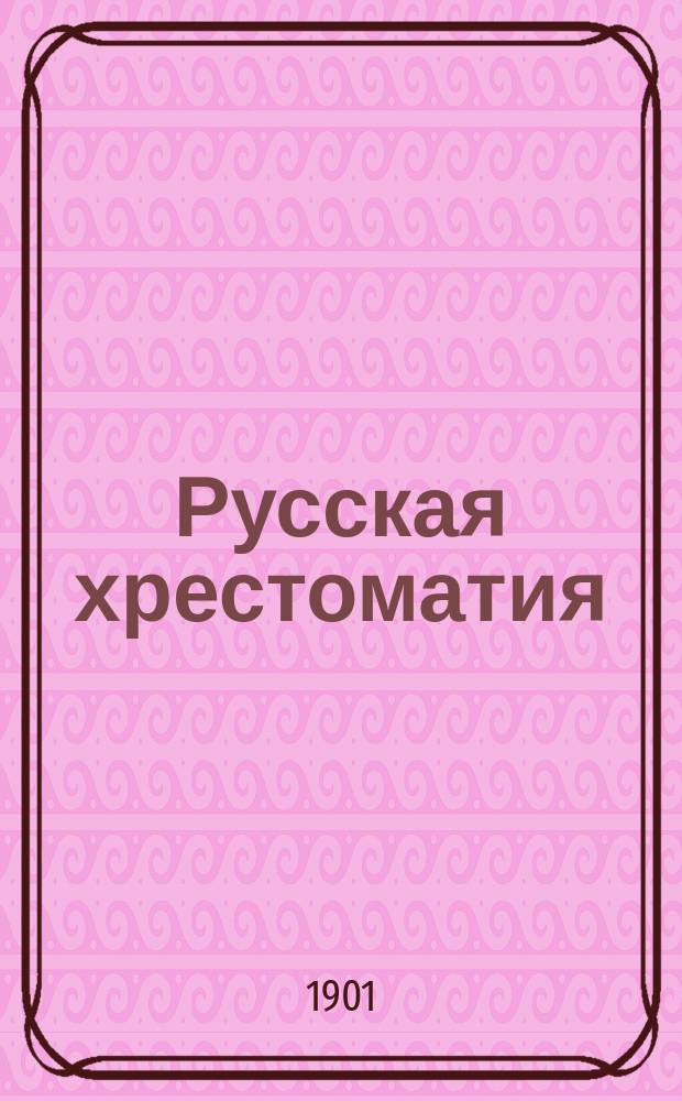 Русская хрестоматия : Памятники древне-русской литературы и народной словесности, с историч., литературными и грамматическими объяснениями, с словарем и указателем : Для средних учеб. заведений