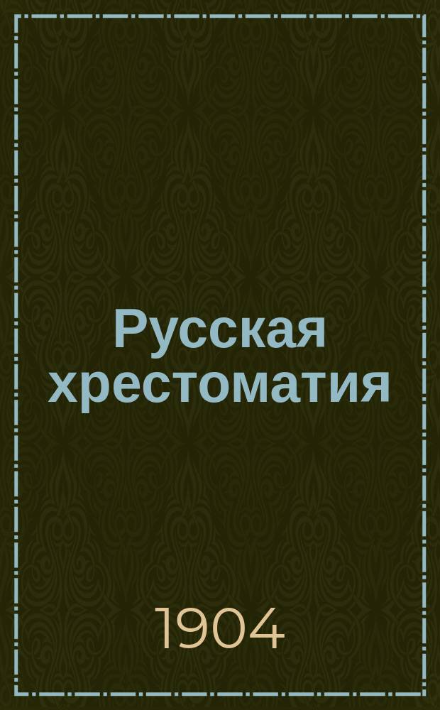 Русская хрестоматия : Памятники древне-русской литературы и народной словесности, с историч., литературными и грамматическими объяснениями, с словарем и указателем : Для средних учеб. заведений