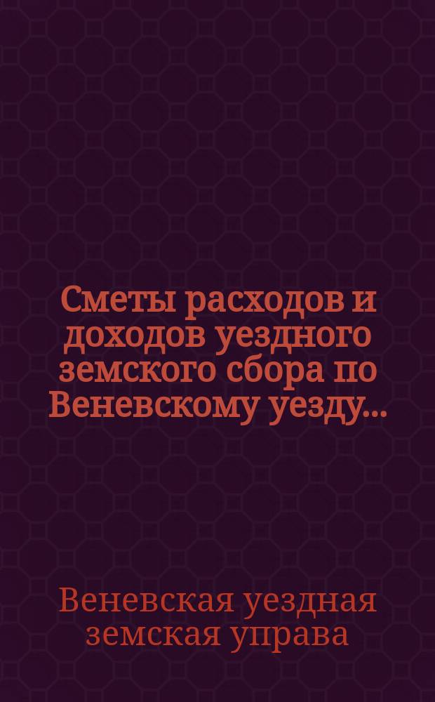 [Сметы расходов и доходов уездного земского сбора по Веневскому уезду...