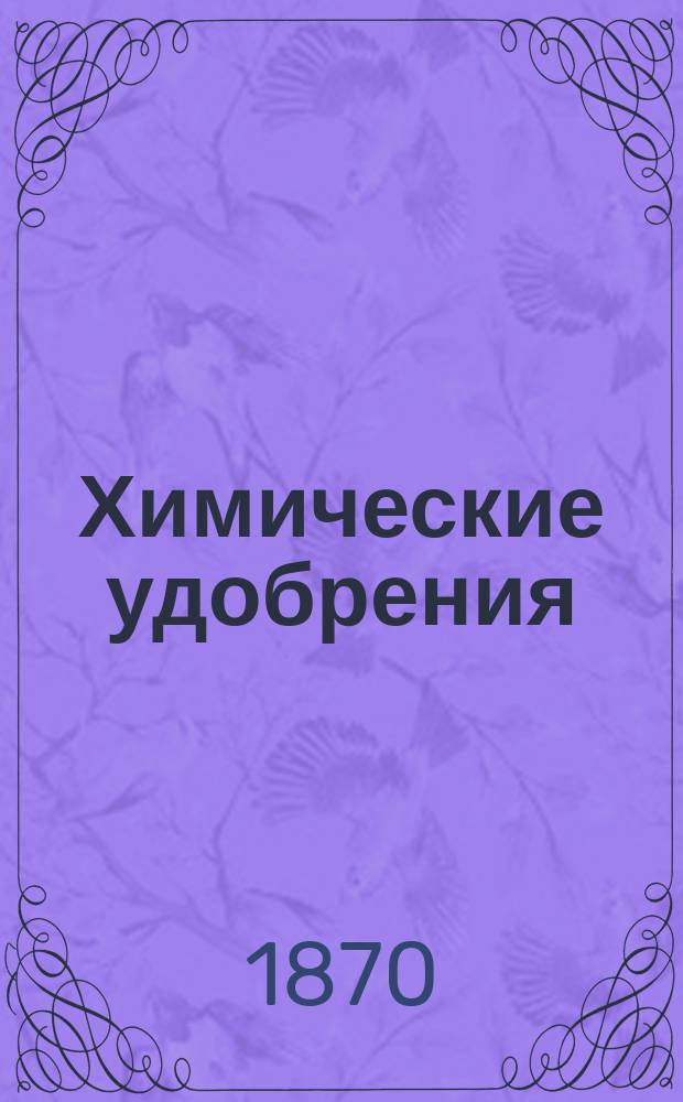 Химические удобрения : С.-х. беседы Ж. Вилля на Венсенском опытном поле Les engrais chimique par Mr. G. Villes. Т. 1-2. Т. 1