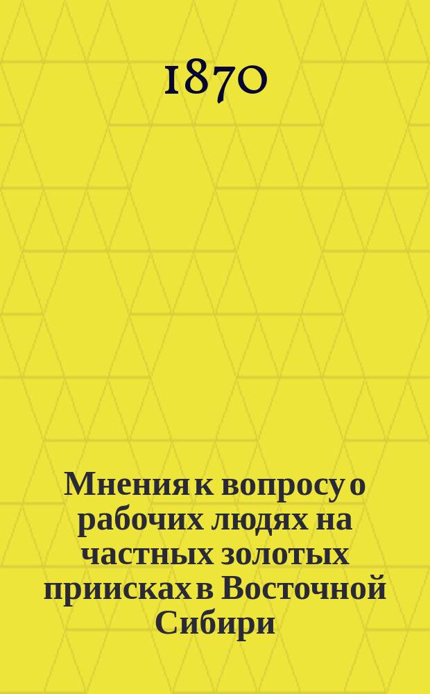 Мнения к вопросу о рабочих людях на частных золотых приисках в Восточной Сибири
