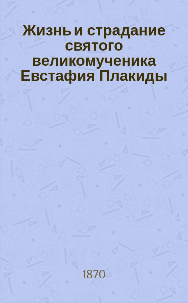Жизнь и страдание святого великомученика Евстафия Плакиды