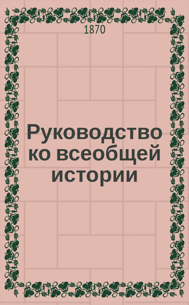 Руководство ко всеобщей истории : Курс ст. возраста. Ч. 1 : Древний мир