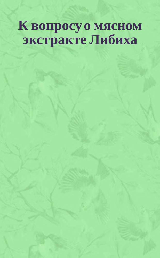 К вопросу о мясном экстракте Либиха
