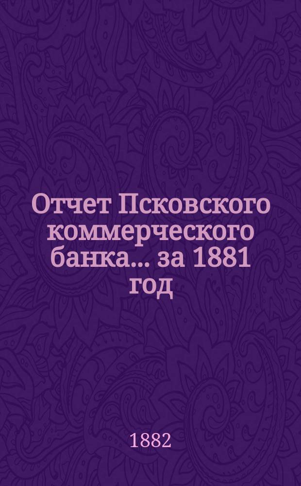 Отчет Псковского коммерческого банка... за 1881 год