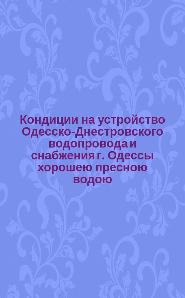 Кондиции на устройство Одесско-Днестровского водопровода и снабжения г. Одессы хорошею пресною водою