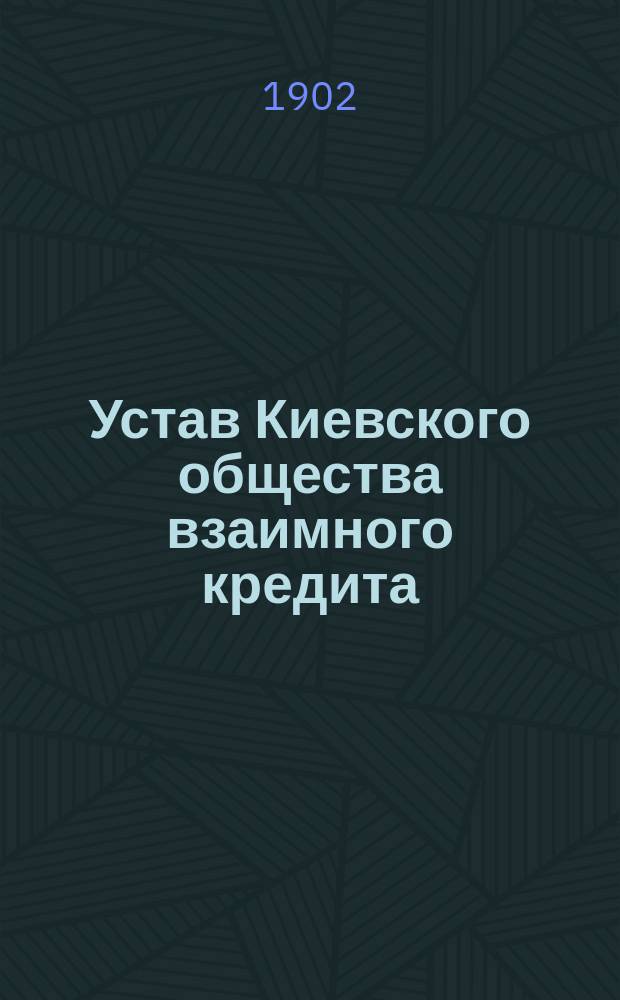 Устав Киевского общества взаимного кредита : Утв. 26 марта 1868 г